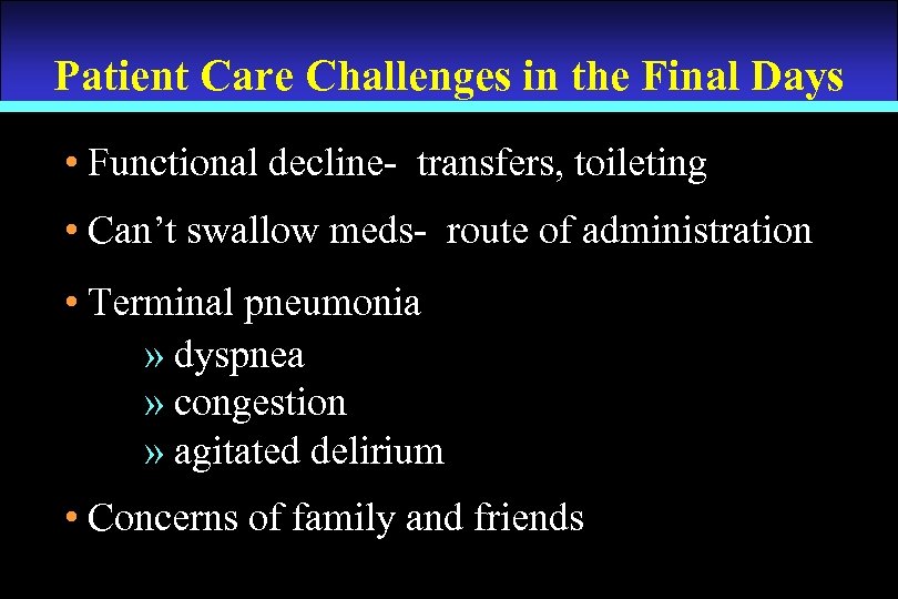 Patient Care Challenges in the Final Days • Functional decline- transfers, toileting • Can’t