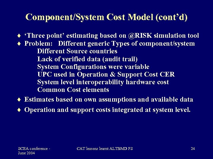 Component/System Cost Model (cont’d) ‘Three point’ estimating based on @RISK simulation tool Problem: Different