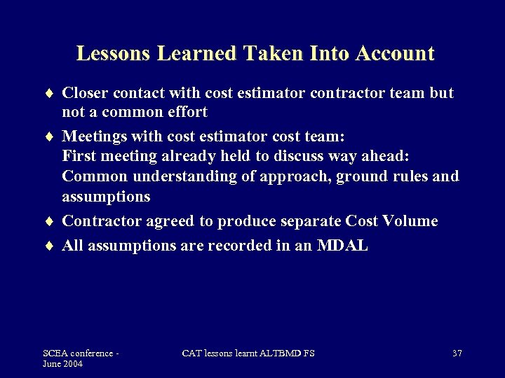 Lessons Learned Taken Into Account Closer contact with cost estimator contractor team but not