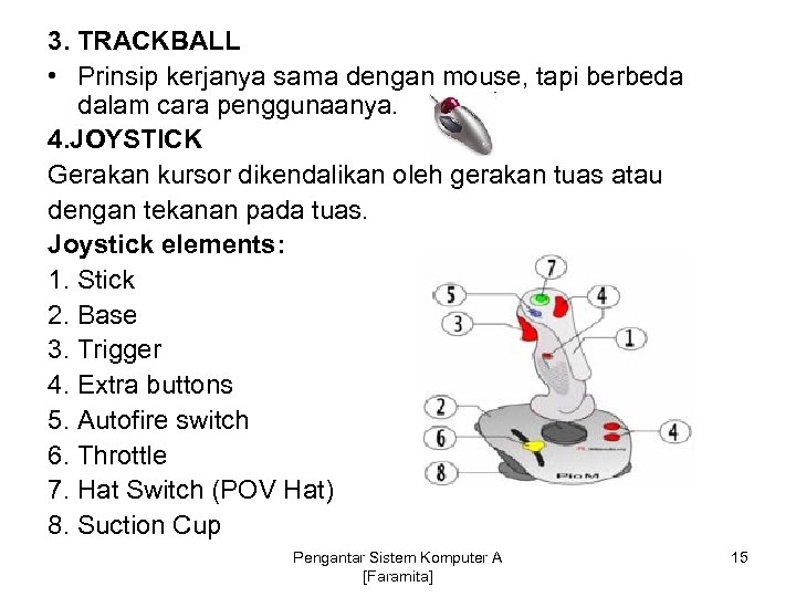3. TRACKBALL • Prinsip kerjanya sama dengan mouse, tapi berbeda dalam cara penggunaanya. 4.