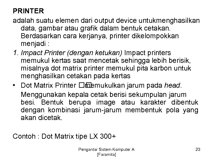 PRINTER adalah suatu elemen dari output device untukmenghasilkan data, gambar atau grafik dalam bentuk