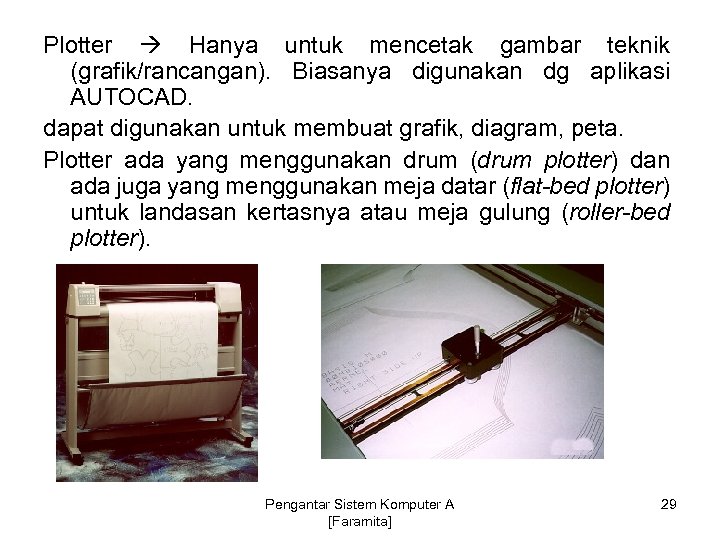 Plotter Hanya untuk mencetak gambar teknik (grafik/rancangan). Biasanya digunakan dg aplikasi AUTOCAD. dapat digunakan