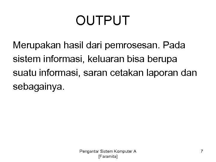 OUTPUT Merupakan hasil dari pemrosesan. Pada sistem informasi, keluaran bisa berupa suatu informasi, saran