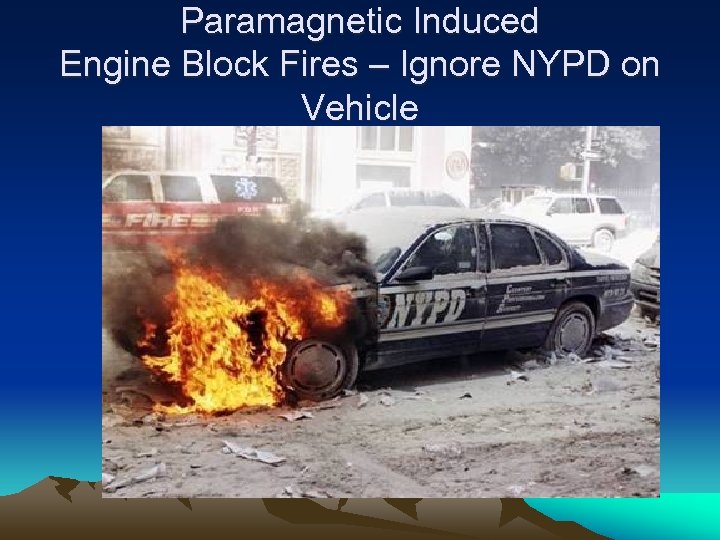 Paramagnetic Induced Engine Block Fires – Ignore NYPD on Vehicle 