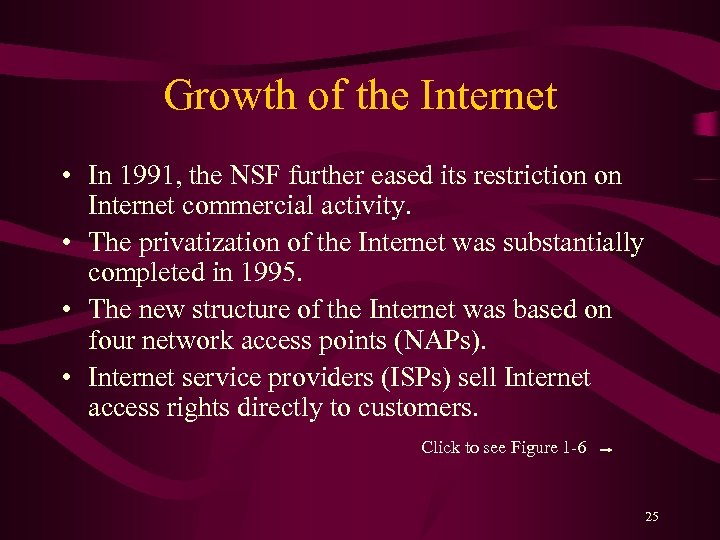 Growth of the Internet • In 1991, the NSF further eased its restriction on