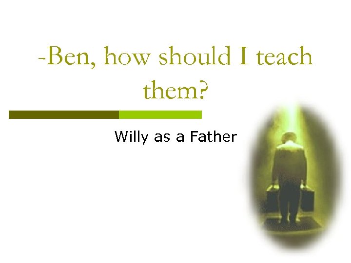 -Ben, how should I teach them? Willy as a Father 