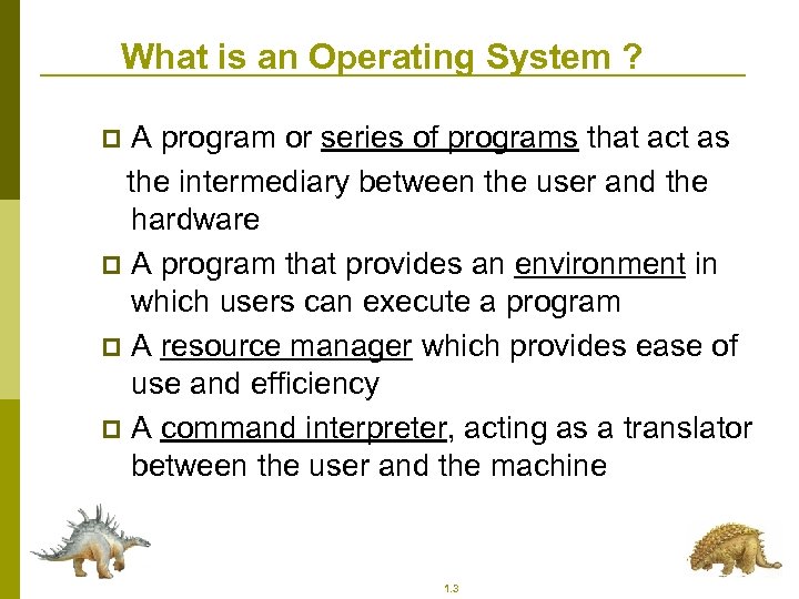 What is an Operating System ? A program or series of programs that act