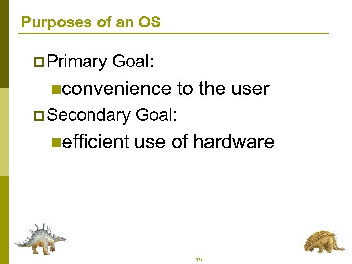 Purposes of an OS p Primary Goal: nconvenience p Secondary nefficient to the user