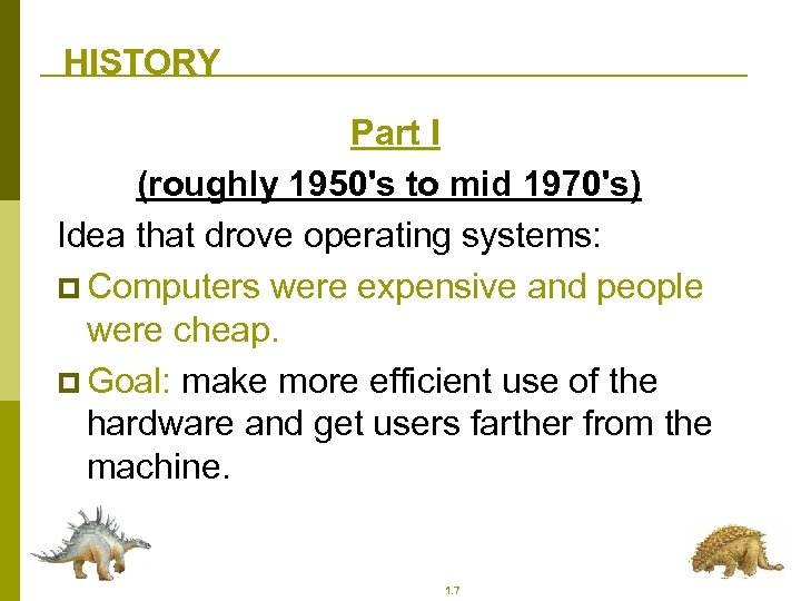 HISTORY Part I (roughly 1950's to mid 1970's) Idea that drove operating systems: p