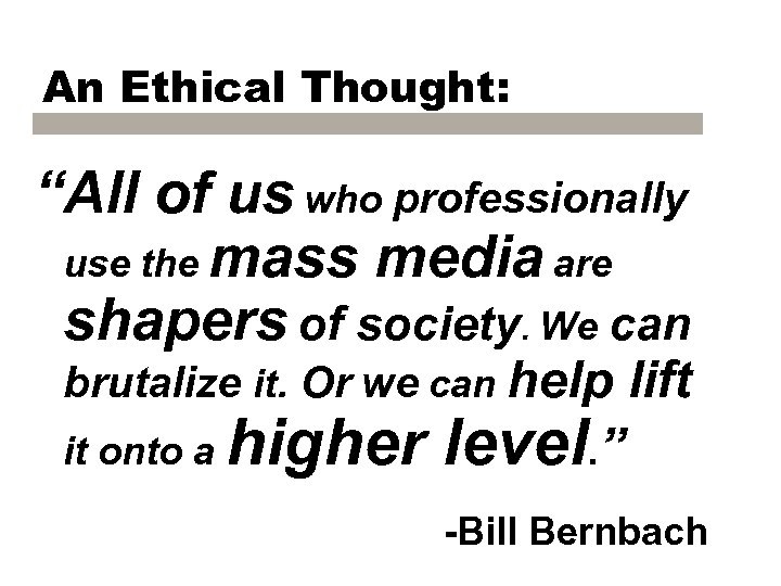 An Ethical Thought: “All of us who professionally use the mass media are shapers