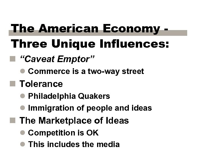 The American Economy Three Unique Influences: n “Caveat Emptor” l Commerce is a two-way