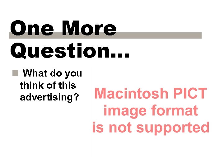 One More Question… n What do you think of this advertising? 