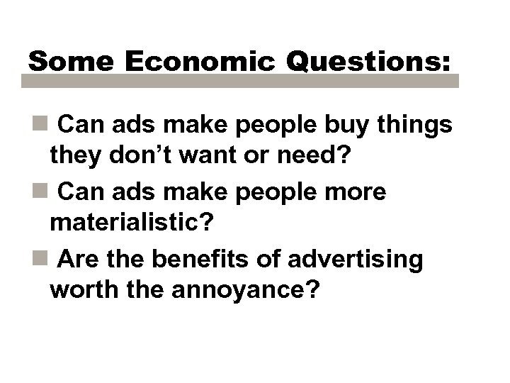Some Economic Questions: n Can ads make people buy things they don’t want or