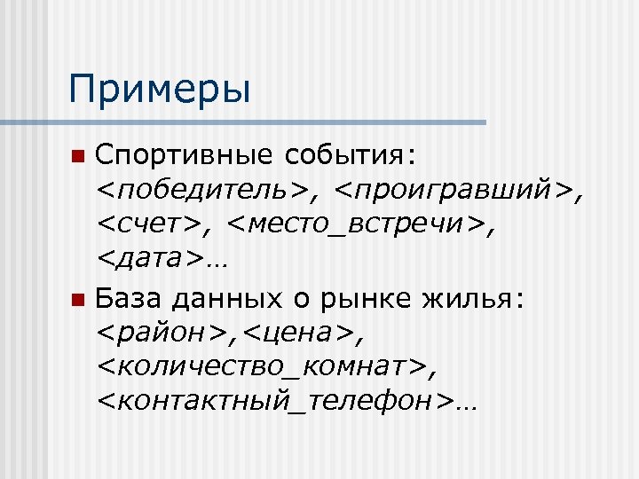 Примеры Спортивные события: <победитель>, <проигравший>, <счет>, <место_встречи>, <дата>… n База данных о рынке жилья: