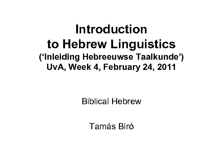 Introduction to Hebrew Linguistics (‘Inleiding Hebreeuwse Taalkunde’) Uv. A, Week 4, February 24, 2011