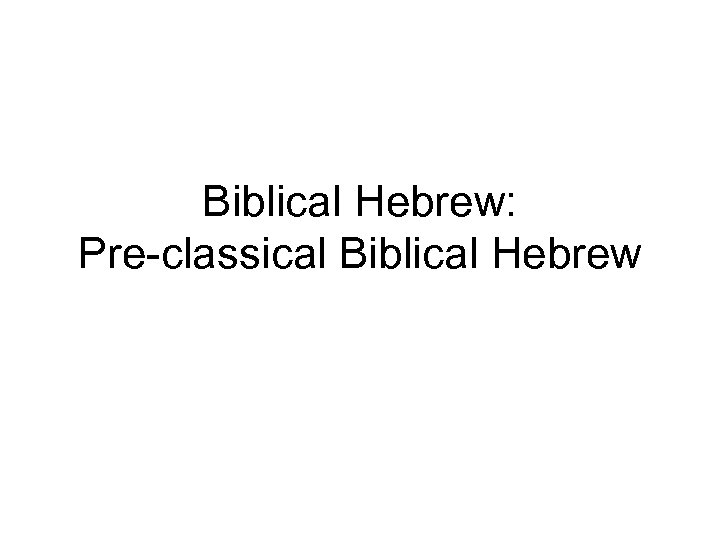 Biblical Hebrew: Pre-classical Biblical Hebrew 