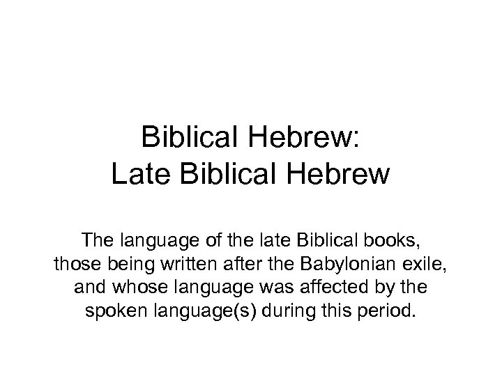 Biblical Hebrew: Late Biblical Hebrew The language of the late Biblical books, those being