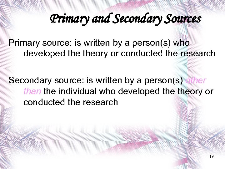 Primary and Secondary Sources Primary source: is written by a person(s) who developed theory