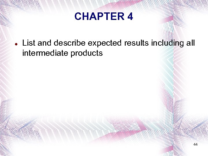 CHAPTER 4 List and describe expected results including all intermediate products 44 