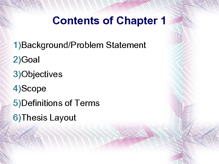 Contents of Chapter 1 1)Background/Problem Statement 2)Goal 3)Objectives 4)Scope 5)Definitions of Terms 6)Thesis Layout