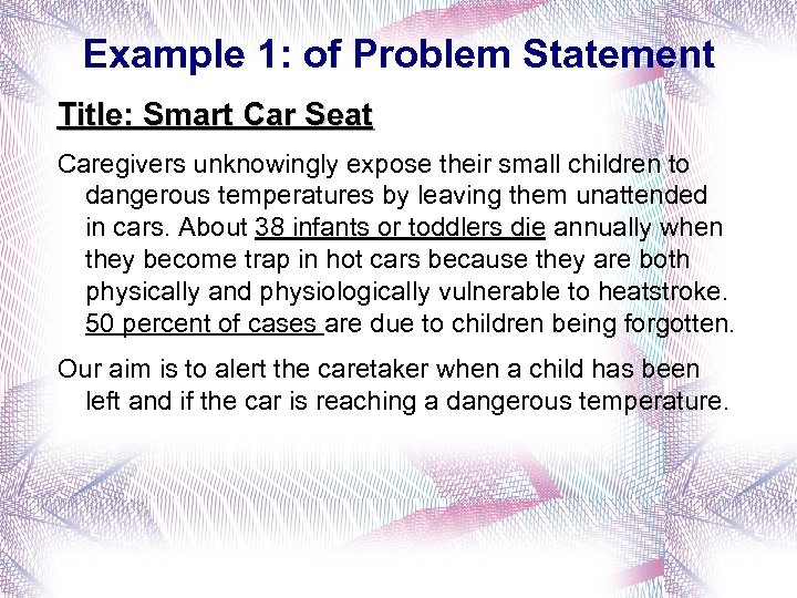 Example 1: of Problem Statement Title: Smart Car Seat Caregivers unknowingly expose their small