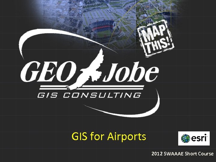 GIS for Airports 2012 SWAAAE Short Course 