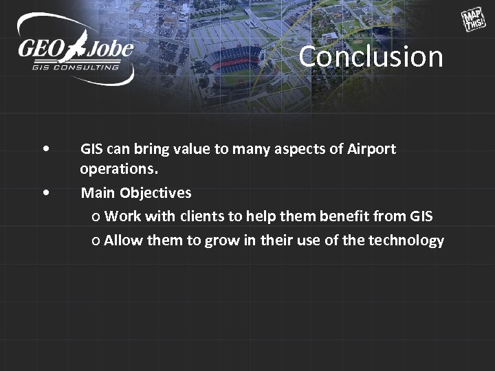 Conclusion • • GIS can bring value to many aspects of Airport operations. Main