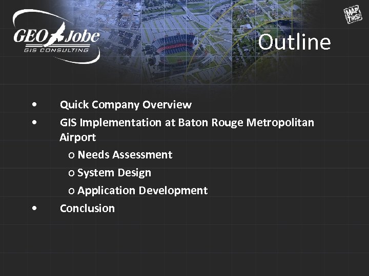 Outline • • • Quick Company Overview GIS Implementation at Baton Rouge Metropolitan Airport
