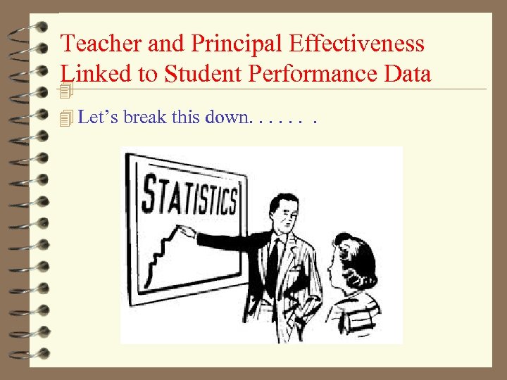 Teacher and Principal Effectiveness Linked to Student Performance Data 4 4 Let’s break this