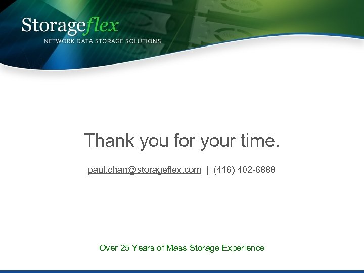 Thank you for your time. paul. chan@storageflex. com | (416) 402 -6888 Over 25