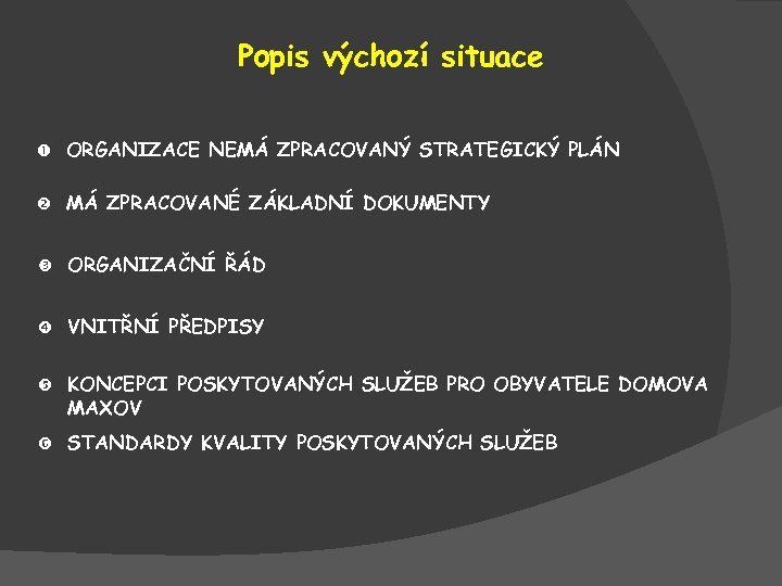 Popis výchozí situace ORGANIZACE NEMÁ ZPRACOVANÝ STRATEGICKÝ PLÁN MÁ ZPRACOVANÉ ZÁKLADNÍ DOKUMENTY ORGANIZAČNÍ ŘÁD