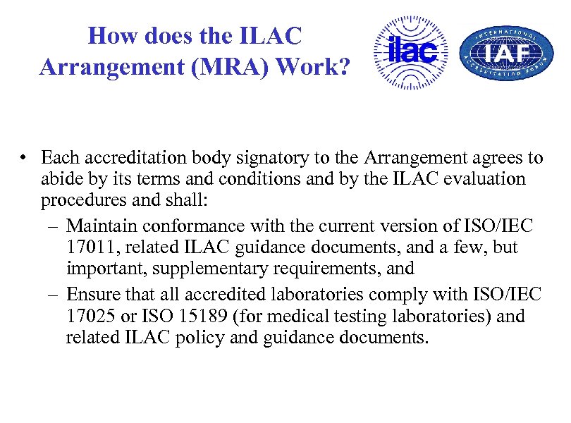 How does the ILAC Arrangement (MRA) Work? • Each accreditation body signatory to the