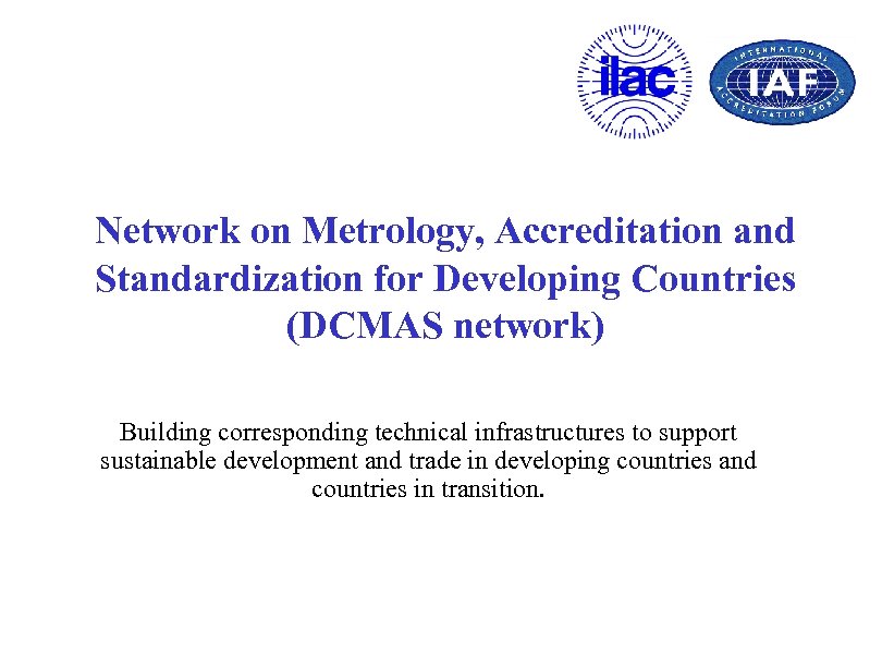 Network on Metrology, Accreditation and Standardization for Developing Countries (DCMAS network) Building corresponding technical