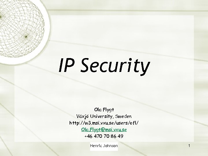 IP Security Ola Flygt Växjö University, Sweden http: //w 3. msi. vxu. se/users/ofl/ Ola.