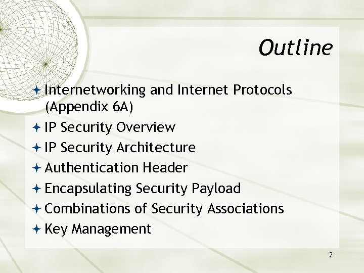 Outline Internetworking and Internet Protocols (Appendix 6 A) IP Security Overview IP Security Architecture