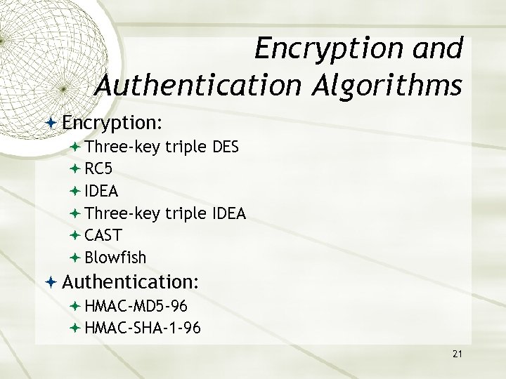 Encryption and Authentication Algorithms Encryption: Three-key triple DES RC 5 IDEA Three-key triple IDEA