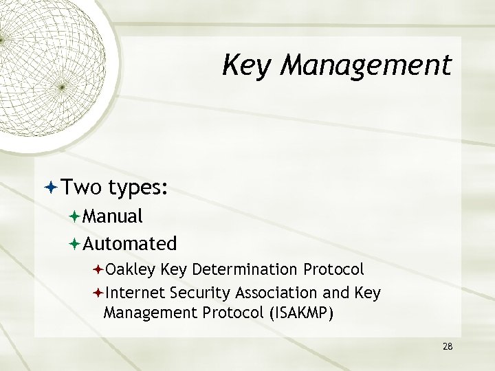 Key Management Two types: Manual Automated Oakley Key Determination Protocol Internet Security Association and