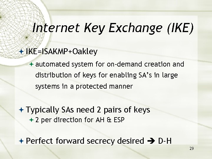 Internet Key Exchange (IKE) IKE=ISAKMP+Oakley automated system for on-demand creation and distribution of keys