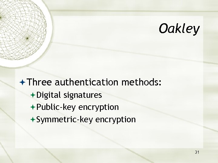 Oakley Three authentication methods: Digital signatures Public-key encryption Symmetric-key encryption 31 