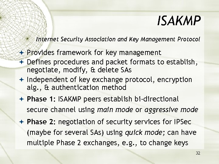 ISAKMP Internet Security Association and Key Management Protocol Provides framework for key management Defines