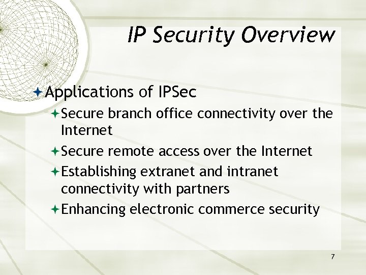 IP Security Overview Applications of IPSec Secure branch office connectivity over the Internet Secure