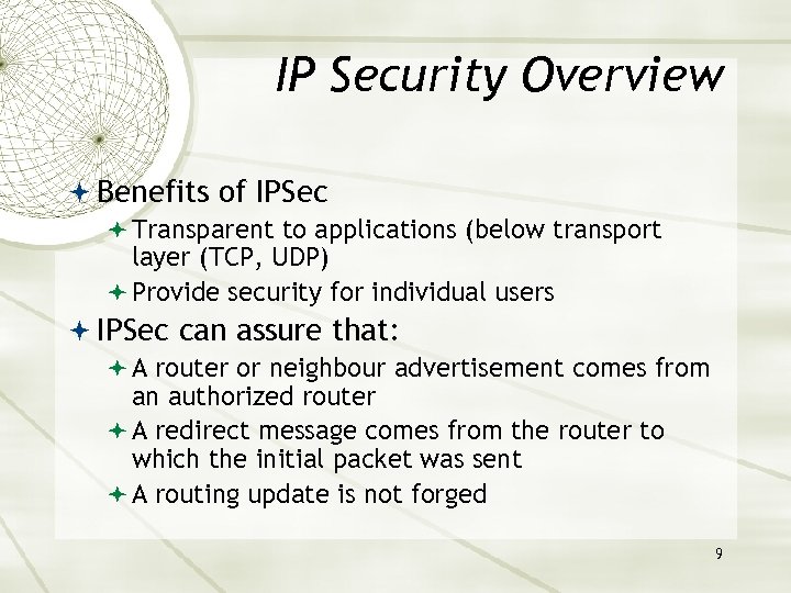 IP Security Overview Benefits of IPSec Transparent to applications (below transport layer (TCP, UDP)
