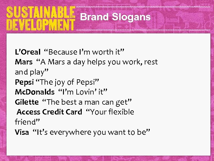 Brand Slogans L’Oreal “Because I’m worth it” Mars “A Mars a day helps you