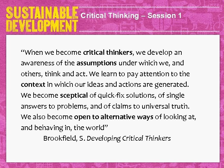 Critical Thinking – Session 1 “When we become critical thinkers, we develop an awareness