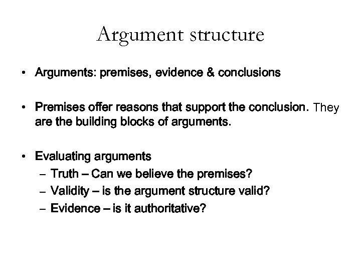 Argument structure • Arguments: premises, evidence & conclusions • Premises offer reasons that support