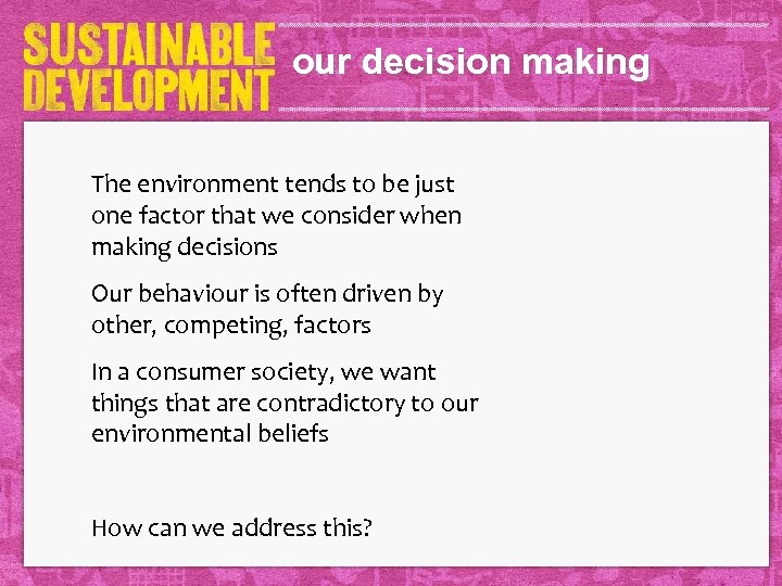 our decision making The environment tends to be just one factor that we consider
