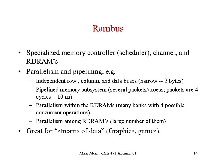 Rambus • Specialized memory controller (scheduler), channel, and RDRAM’s • Parallelism and pipelining, e.