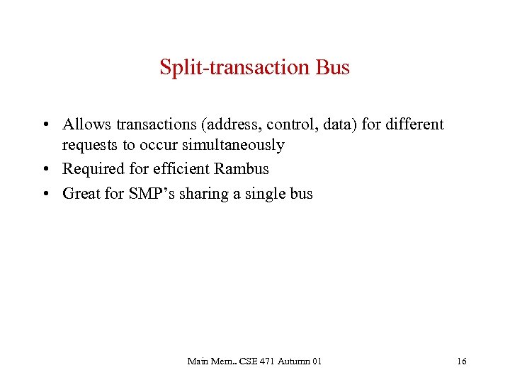 Split-transaction Bus • Allows transactions (address, control, data) for different requests to occur simultaneously