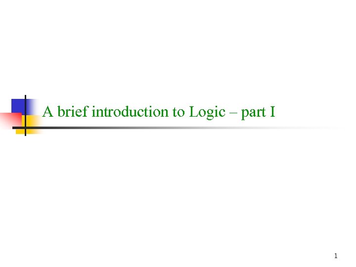 A brief introduction to Logic – part I 1 