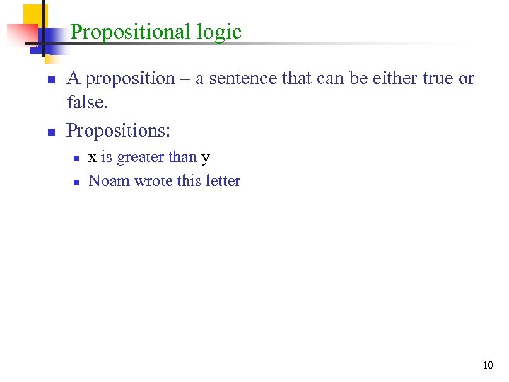 Propositional logic n n A proposition – a sentence that can be either true